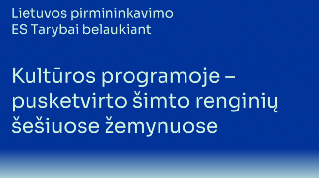 Lietuvos pirmininkavimo ES Tarybai belaukiant: kultūros programoje – pusketvirto šimto renginių šešiuose žemynuose