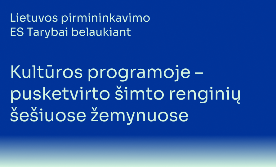 Lietuvos pirmininkavimo ES Tarybai belaukiant: kultūros programoje – pusketvirto šimto renginių šešiuose žemynuose